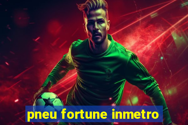 pneu fortune inmetro